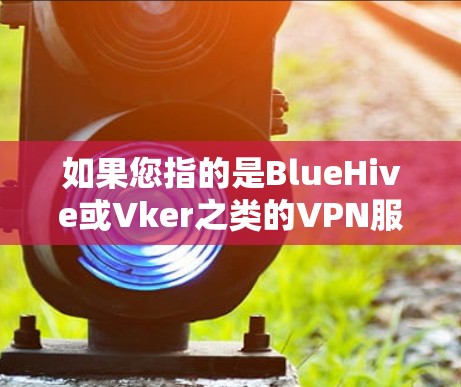 如果您指的是BlueHive或Vker之类的VPN服务,以下是这些公司提供的一些免费试用信息 如果您指的是BlueHive或Vker之类的VPN服务,以下是这些公司提供的一些免费试用信息