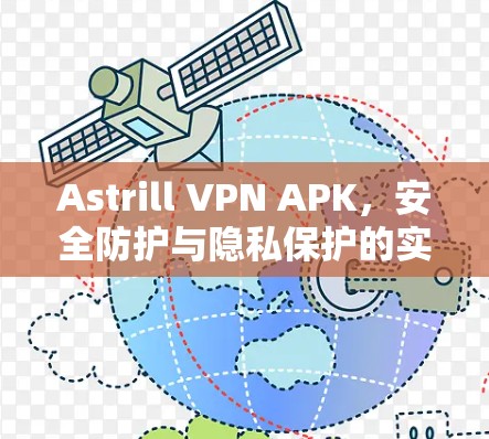 Astrill VPN APK，安全防护与隐私保护的实用选择