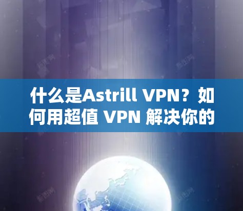 什么是Astrill VPN？如何用超值 VPN 解决你的VPN需求？