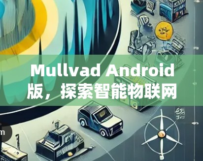 Mullvad Android版，探索智能物联网的未来