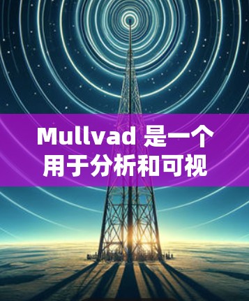 Mullvad 是一个用于分析和可视化数据的工具，常见问题可能涉及数据获取、处理和分析。以下是一些常见的问题及其解决方案