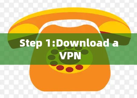 Step 1:Download a VPN Step 1:Download a VPN