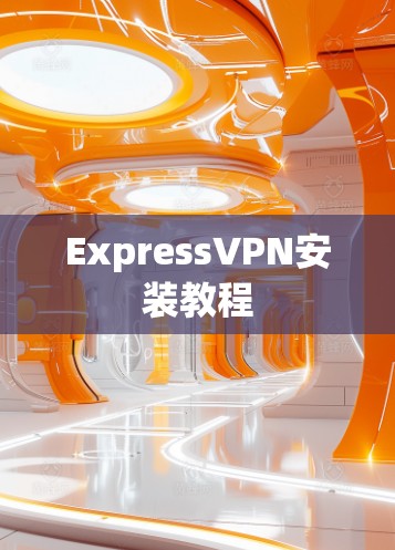 ExpressVPN安装教程 ExpressVPN安装教程