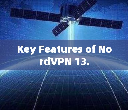 Key Features of NordVPN 13. Key Features of NordVPN 13.