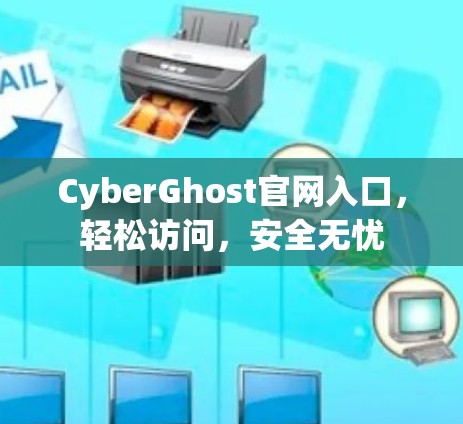 CyberGhost官网入口,轻松访问,安全无忧