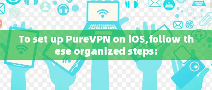 To set up PureVPN on iOS,follow these organized steps: