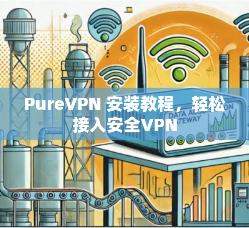 PureVPN 安装教程，轻松接入安全VPN