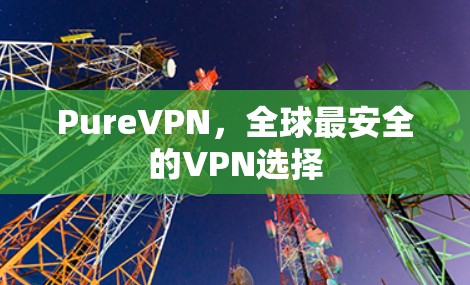 PureVPN,全球最安全的VPN选择