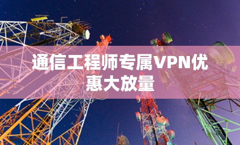 通信工程师专属VPN优惠大放量