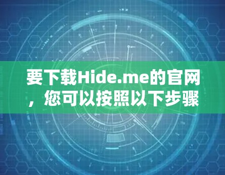 要下载Hide.me的官网,您可以按照以下步骤操作
