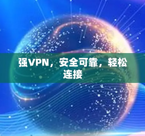 强VPN,安全可靠,轻松连接