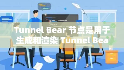 Tunnel Bear 节点是用于生成和渲染 Tunnel Bear 游戏角色的节点,主要功能包括角色模型生成、姿态控制、角色合成和渲染。以下是其主要用途和功能 Tunnel Bear 节点是用于生成和渲染 Tunnel Bear 游戏角色的节点,主要功能包括角色模型生成、姿态控制、角色合成和渲染。以下是其主要用途和功能