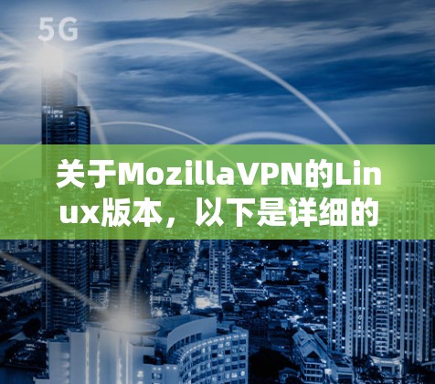 关于MozillaVPN的Linux版本，以下是详细的步骤和建议