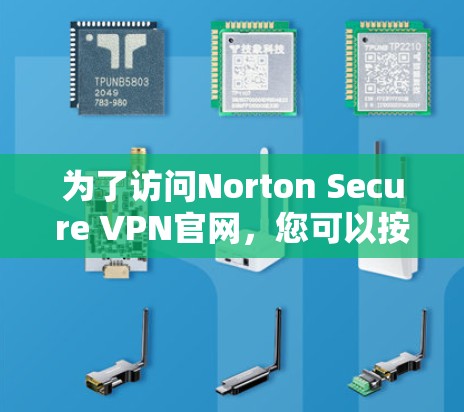 为了访问Norton Secure VPN官网,您可以按照以下步骤操作 为了访问Norton Secure VPN官网,您可以按照以下步骤操作