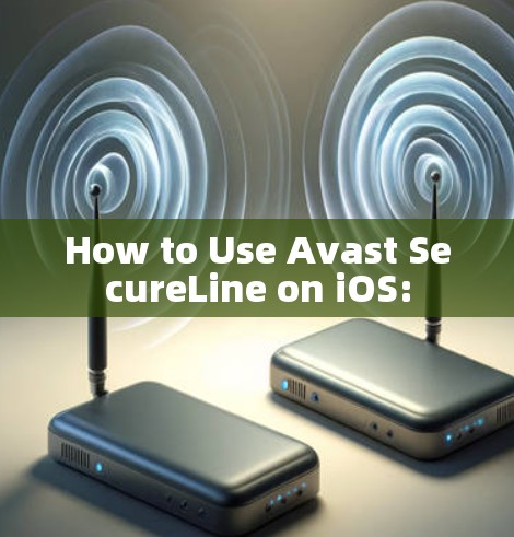 How to Use Avast SecureLine on iOS: How to Use Avast SecureLine on iOS: