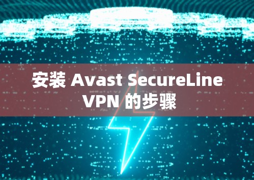 安装 Avast SecureLine VPN 的步骤