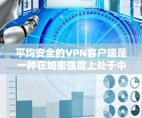 平均安全的VPN客户端是一种在加密强度上处于中等偏上的 VPN 应用程序,适合在手机上使用,提供多点连接、端点防护和Web应用功能。以下是几种推荐的平均安全 VPN 应用程序 平均安全的VPN客户端是一种在加密强度上处于中等偏上的 VPN 应用程序,适合在手机上使用,提供多点连接、端点防护和Web应用功能。以下是几种推荐的平均安全 VPN 应用程序