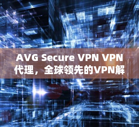 AVG Secure VPN VPN代理,全球领先的VPN解决方案,提供最可靠的安全性,确保您的数据在云端 AVG Secure VPN VPN代理,全球领先的VPN解决方案,提供最可靠的安全性,确保您的数据在云端