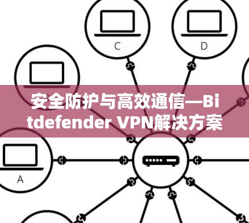 安全防护与高效通信—Bitdefender VPN解决方案