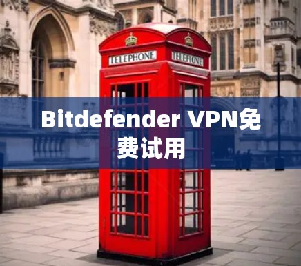 Bitdefender VPN免费试用 Bitdefender VPN免费试用