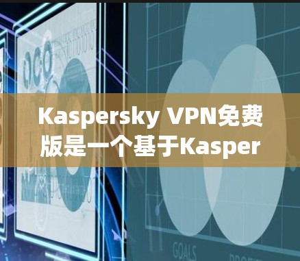 Kaspersky VPN免费版是一个基于Kaspersky的安全网络服务，旨在帮助用户更好地管理网络数据和隐私。以下是使用Kaspersky VPN免费版的安装步骤