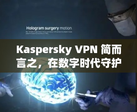 Kaspersky VPN 简而言之,在数字时代守护你的网络隐私 Kaspersky VPN 简而言之,在数字时代守护你的网络隐私