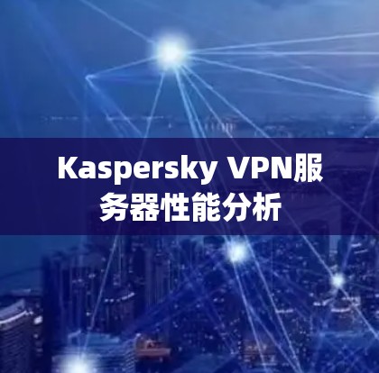 Kaspersky VPN服务器性能分析