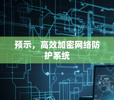 预示，高效加密网络防护系统