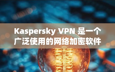 Kaspersky VPN 是一个广泛使用的网络加密软件,旨在保护个人网络的安全。以下是关于如何选择 Kaspersky VPN 的详细信息 Kaspersky VPN 是一个广泛使用的网络加密软件,旨在保护个人网络的安全。以下是关于如何选择 Kaspersky VPN 的详细信息