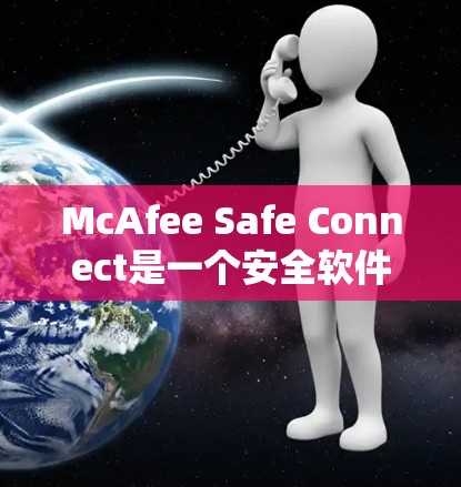 McAfee Safe Connect是一个安全软件应用,通常用于保护个人和企业网络的安全。如果你正在寻找下载McAfee Safe Connect的Android版本,以下是一个详细的步骤指南 McAfee Safe Connect是一个安全软件应用,通常用于保护个人和企业网络的安全。如果你正在寻找下载McAfee Safe Connect的Android版本,以下是一个详细的步骤指南