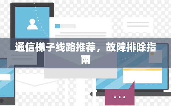通信梯子线路推荐，故障排除指南