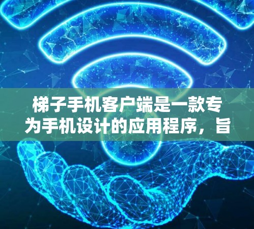 梯子手机客户端是一款专为手机设计的应用程序,旨在为用户提供丰富的游戏和应用选择。以下是关于梯子手机客户端的详细介绍 梯子手机客户端是一款专为手机设计的应用程序,旨在为用户提供丰富的游戏和应用选择。以下是关于梯子手机客户端的详细介绍