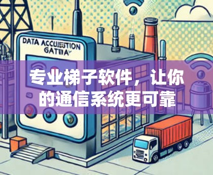 专业梯子软件，让你的通信系统更可靠