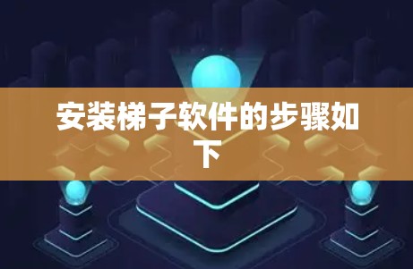 安装梯子软件的步骤如下