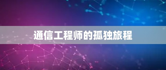 通信工程师的孤独旅程
