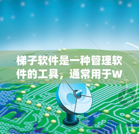 梯子软件是一种管理软件的工具,通常用于Windows系统,帮助组织和管理软件安装、配置和维护。以下是使用梯子软件的简单步骤指南