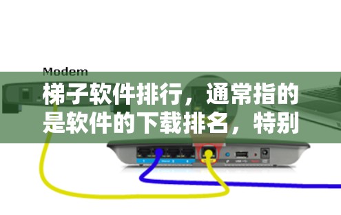 梯子软件排行，通常指的是软件的下载排名，特别是在跨平台开发中的工具。以下是几个常见的梯子软件排行