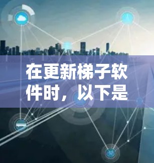 在更新梯子软件时，以下是一些关键步骤和注意事项，帮助您顺利完成更新操作