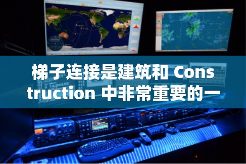 梯子连接是建筑和 Construction 中非常重要的一个步骤，它直接影响梯子的稳固性和稳定性。以下是梯子连接方法的详细步骤和注意事项