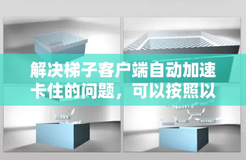 解决梯子客户端自动加速卡住的问题,可以按照以下步骤操作