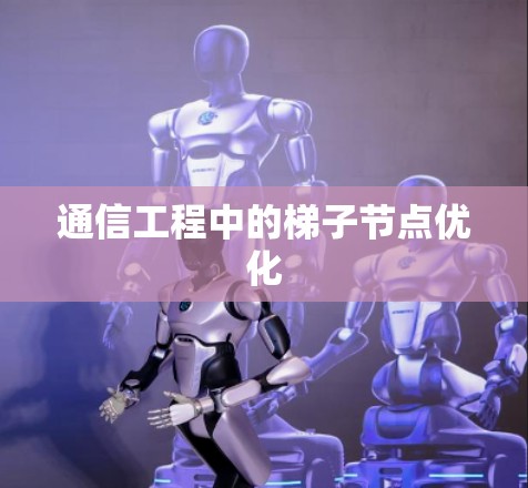 通信工程中的梯子节点优化