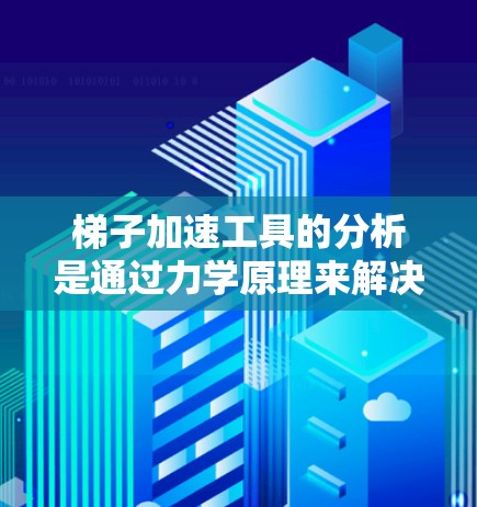 梯子加速工具的分析是通过力学原理来解决的问题，涉及梯子和工具之间的相互作用。以下是详细的分析过程