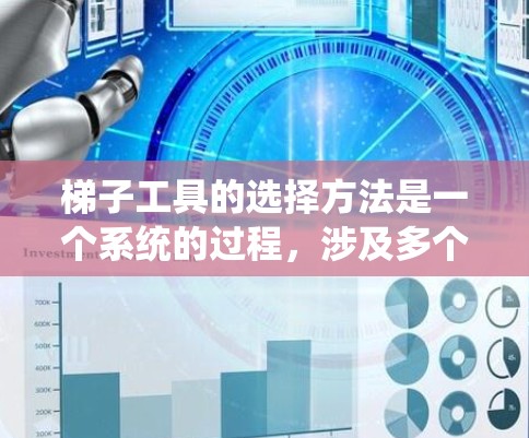 梯子工具的选择方法是一个系统的过程，涉及多个因素的综合考量。以下是一个分步指南，帮助你更好地选择适合的梯子工具