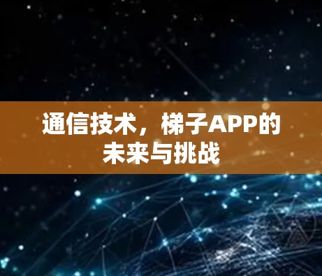 通信技术，梯子APP的未来与挑战