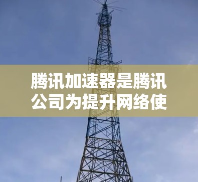 腾讯加速器是腾讯公司为提升网络使用体验而推出的专门的加速工具,主要帮助用户解决网页加载慢、下载速度慢等问题。以下是关于腾讯加速器的最新版本信息