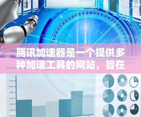 腾讯加速器是一个提供多种加速工具的网站，旨在提升网络连接速度。以下是关于腾讯加速器的详细介绍