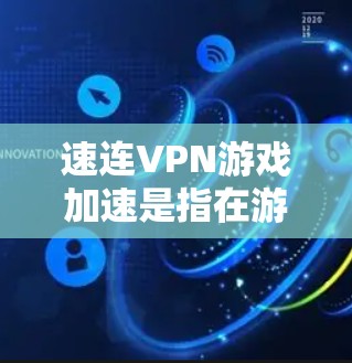 速连VPN游戏加速是指在游戏过程中应用特定技术来提升游戏性能，减少延迟，提升用户体验。以下是对该概念的详细分析和建议