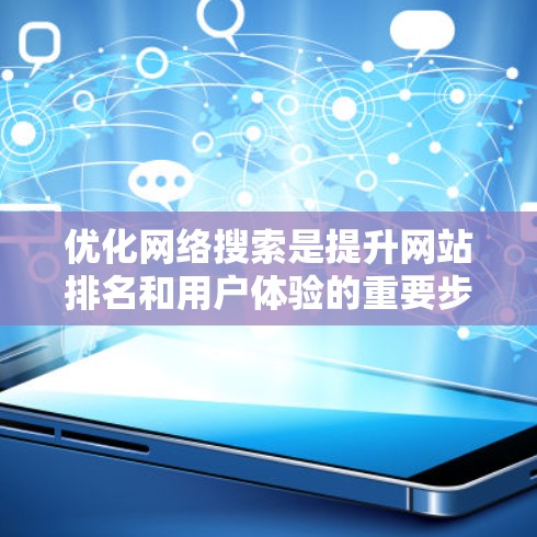 优化网络搜索是提升网站排名和用户体验的重要步骤。以下是一步步的建议