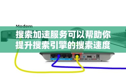 搜索加速服务可以帮助你提升搜索引擎的搜索速度，以下是一些常见的搜索加速工具和方法