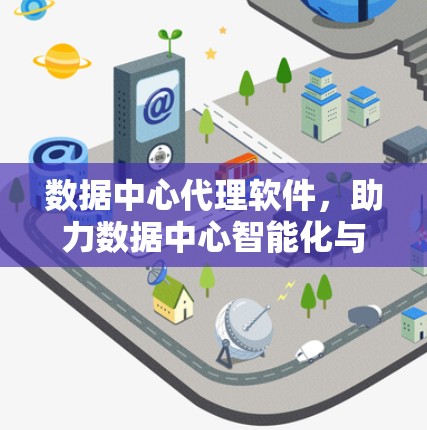 数据中心代理软件，助力数据中心智能化与安全